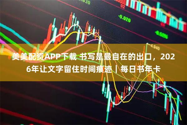美美配资APP下载 书写是最自在的出口，2026年让文字留住时间痕迹｜每日书年卡
